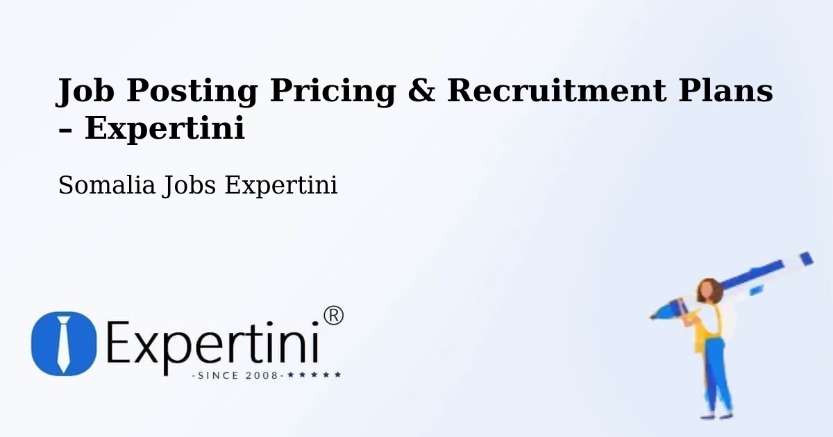 Job Posting Pricing & Recruitment Plans – Xarardheere - Xarardheere, Somalia Jobs Expertini